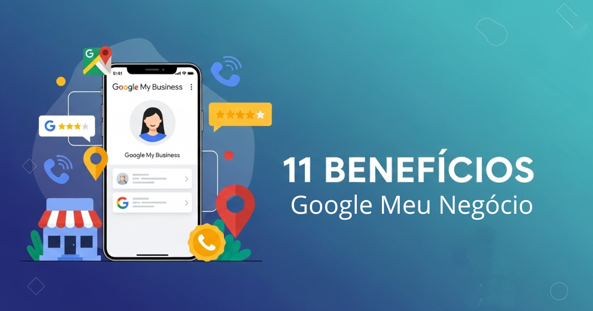 Google Meu Negócio - 11 benefícios essenciais para empresas locais em 2025